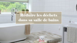 Réduire les déchets/le plastique dans sa salle de bains